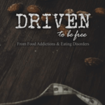 Driven to be Free from FoodAddictions and Eating Disorders